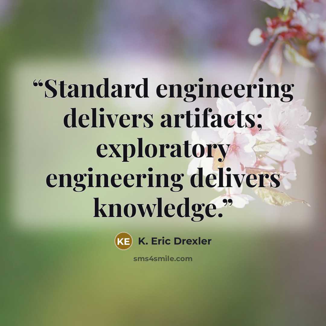 “Standard engineering delivers artifacts; exploratory engineering delivers knowledge.” quote by K. Eric Drexler