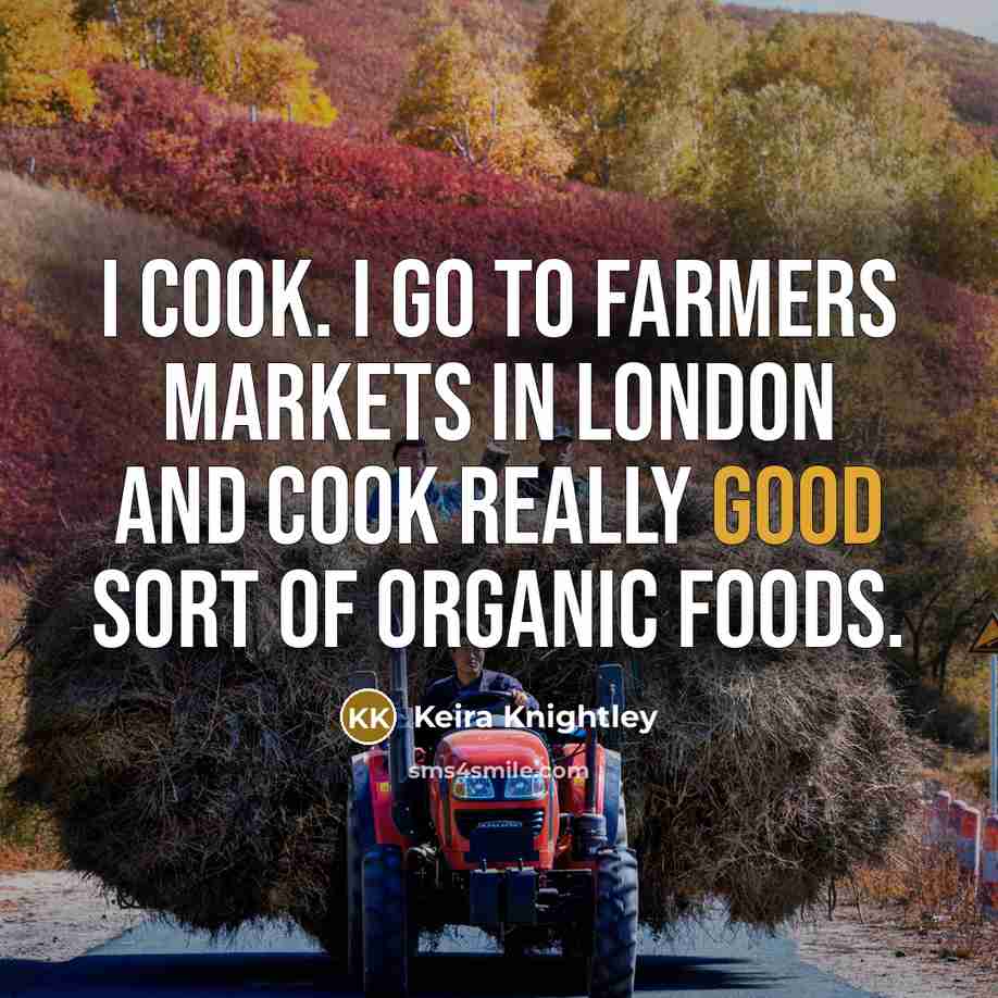 “I cook. I go to farmers markets in London and…” quote by Keira Knightley
