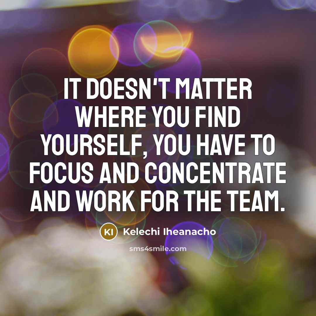 “It doesn't matter where you find yourself, you have to…” quote by Kelechi Iheanacho