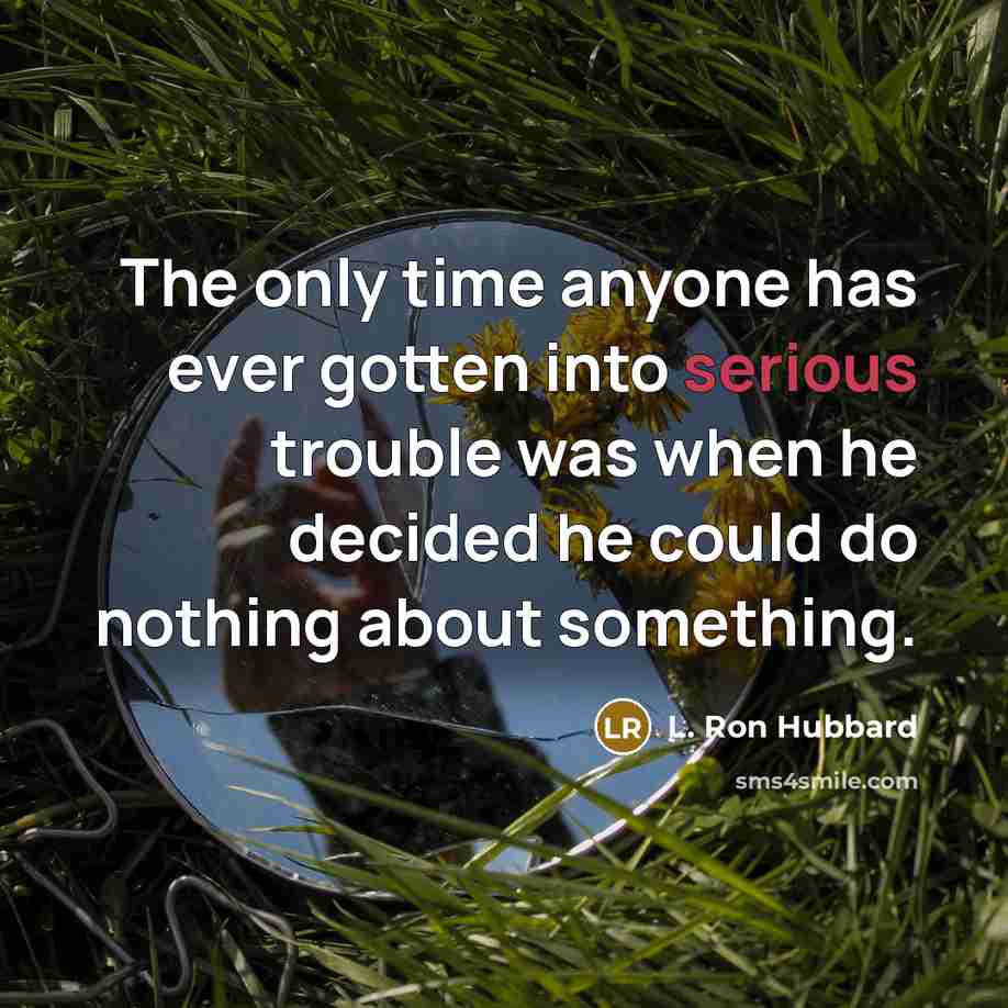 “The only time anyone has ever gotten into serious trouble…” quote by L. Ron Hubbard