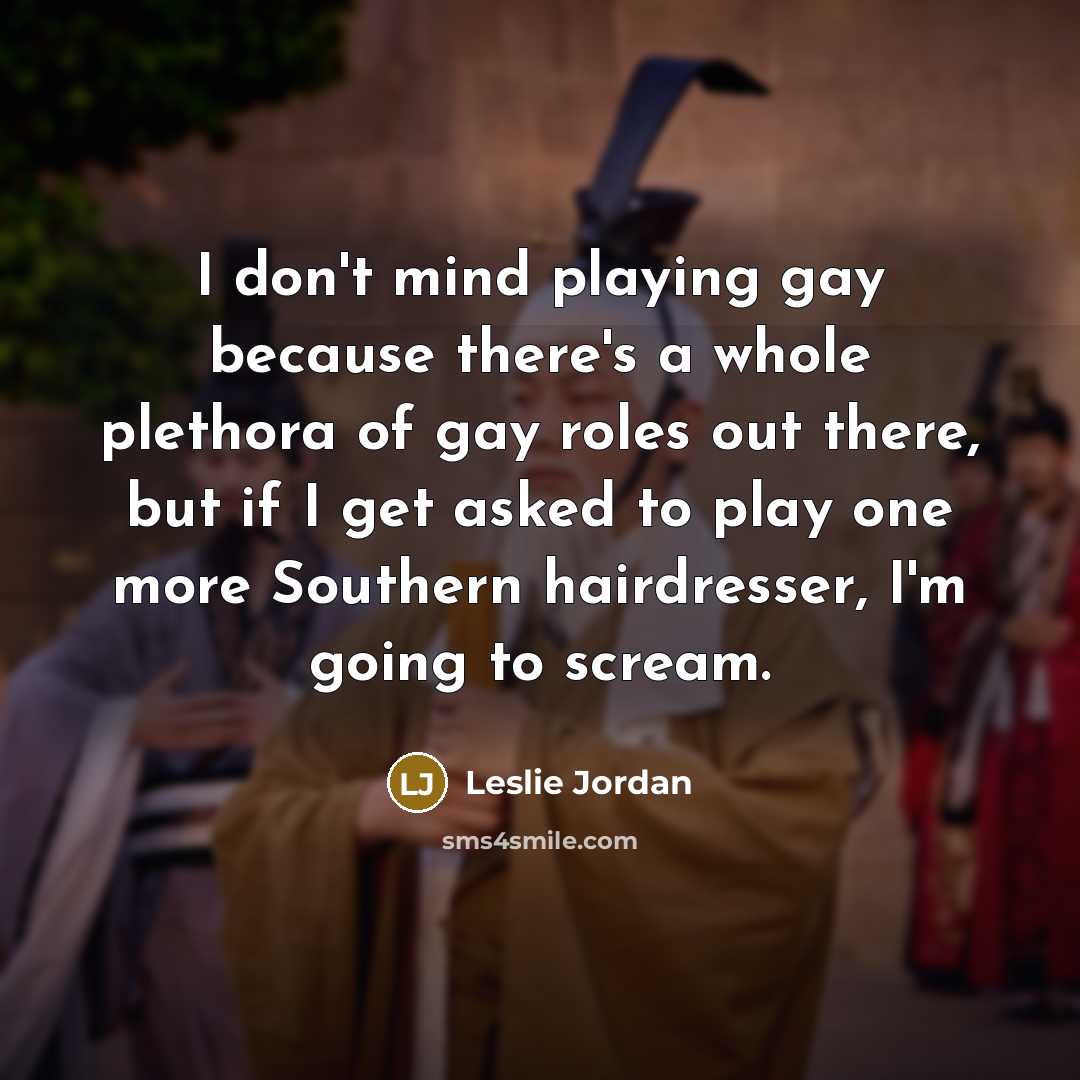 “I don't mind playing gay because there's a whole plethora…” quote by Leslie Jordan
