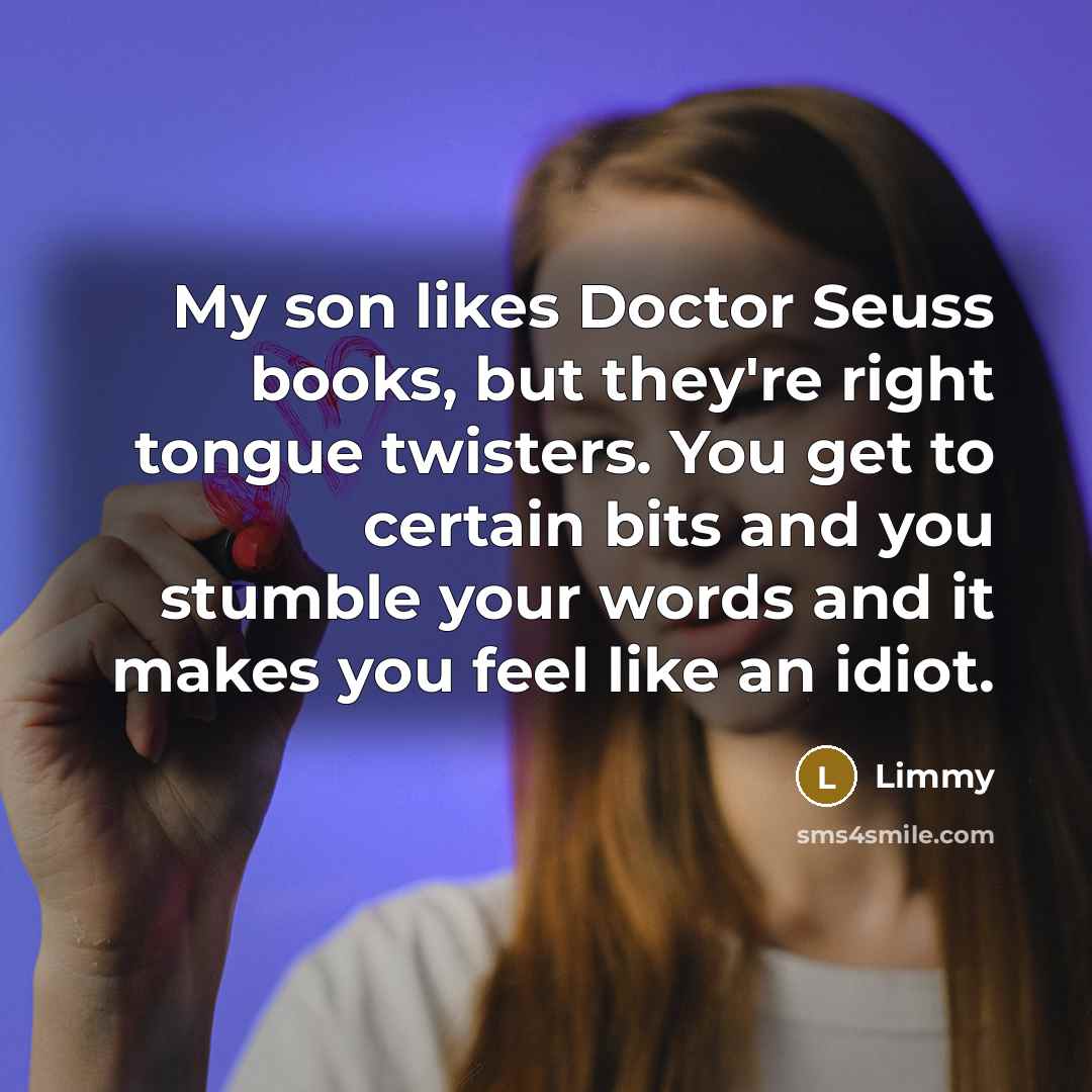 “My son likes Doctor Seuss books, but they're right tongue…” quote by Limmy