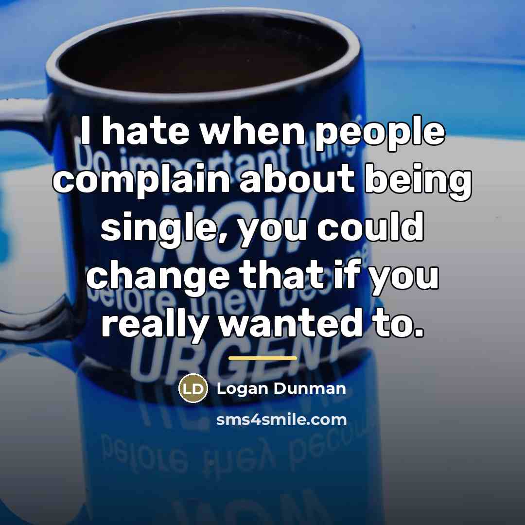“I hate when people complain about being single, you could…” quote by Logan Dunman