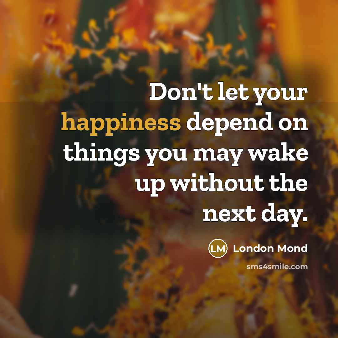 “Don't let your happiness depend on things you may wake…” quote by London Mond