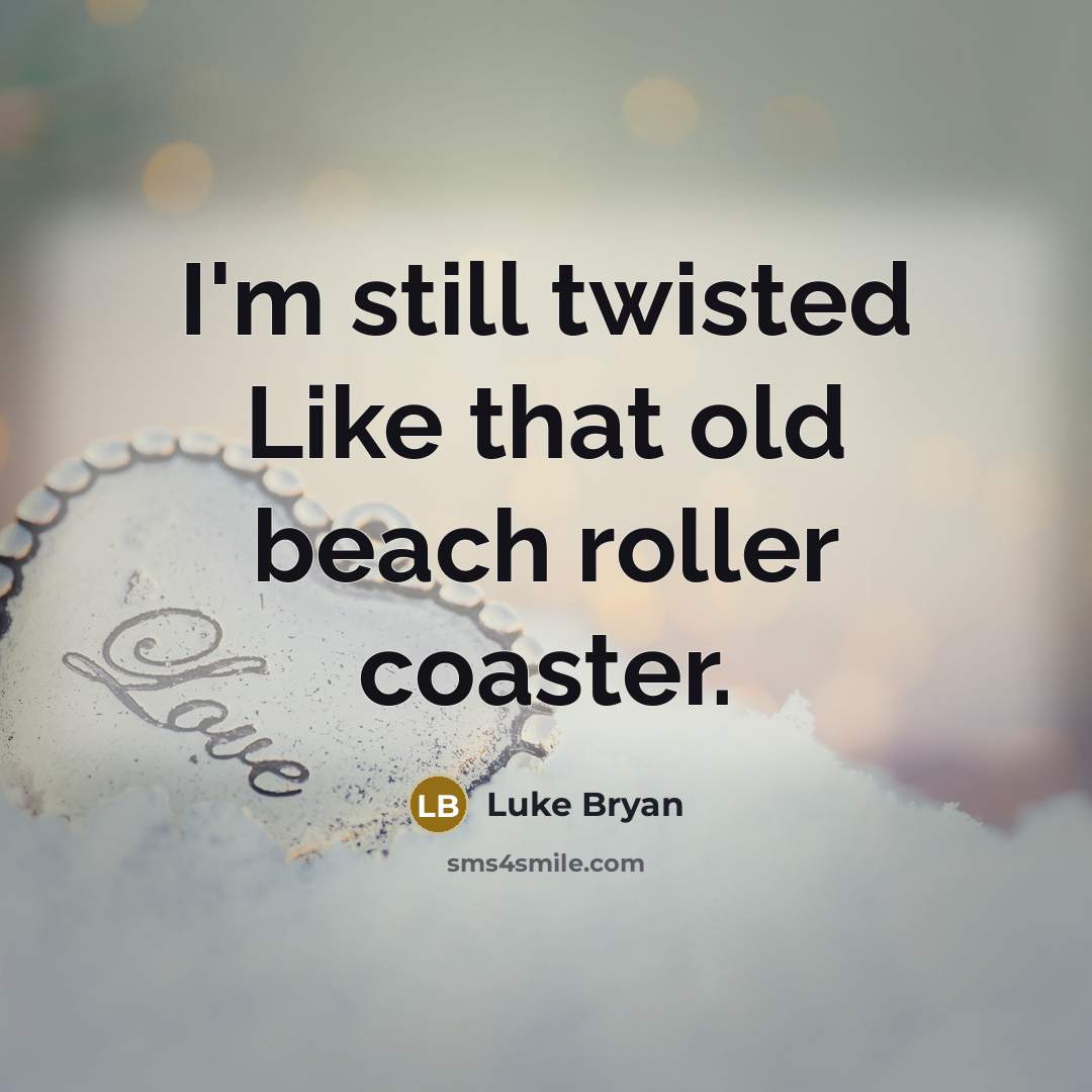 “I'm still twisted Like that old beach roller coaster.…” quote by Luke Bryan