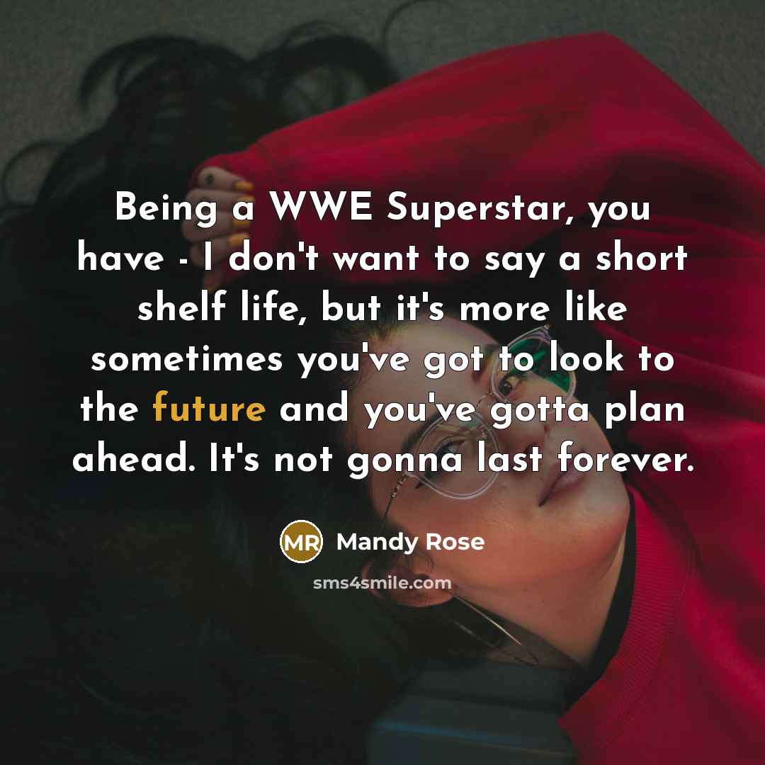 “Being a WWE Superstar, you have - I don't want…” quote by Mandy Rose