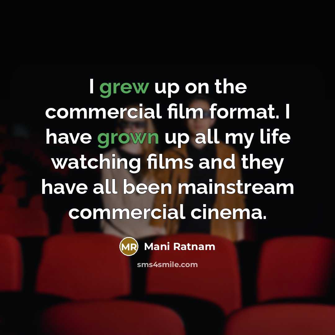 “I grew up on the commercial film format. I have…” quote by Mani Ratnam