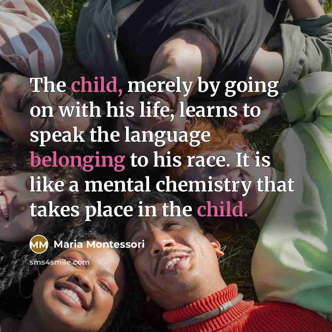 “The child, merely by going on with his life, learns…” quote by Maria Montessori