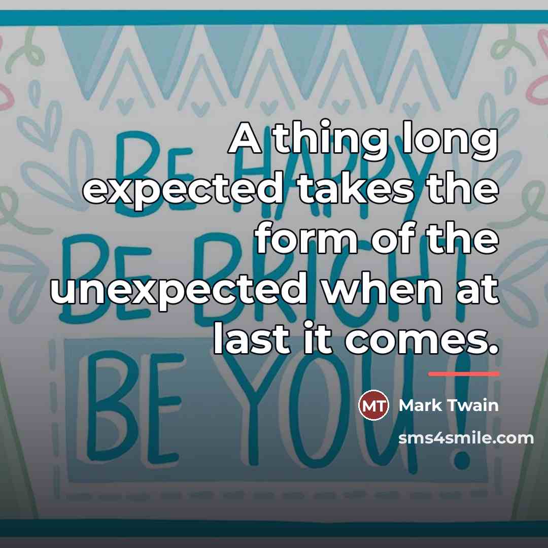“A thing long expected takes the form of the unexpected…” quote by Mark Twain