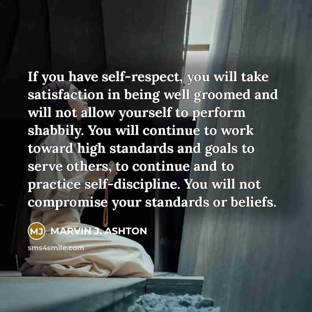 “If you have self-respect, you will take satisfaction in being…” quote by Marvin J. Ashton