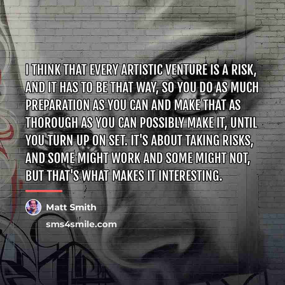 “I think that every artistic venture is a risk, and…” quote by Matt Smith