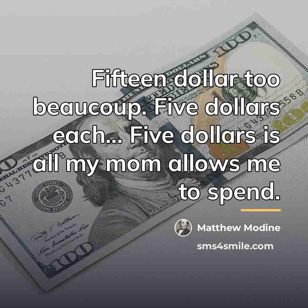 “Fifteen dollar too beaucoup. Five dollars each... Five dollars is…” quote by Matthew Modine