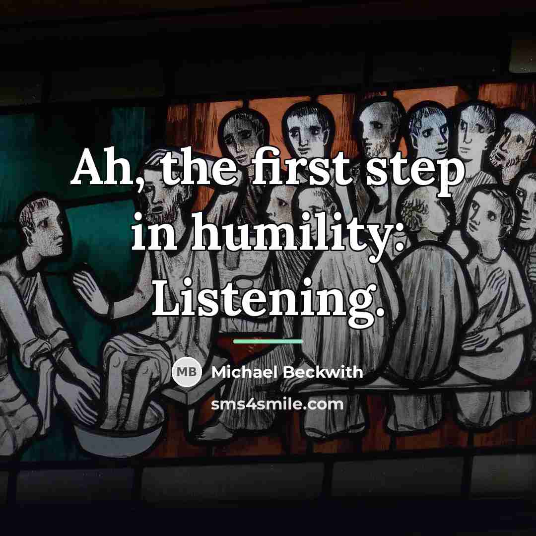 “Ah, the first step in humility: Listening.…” quote by Michael Beckwith