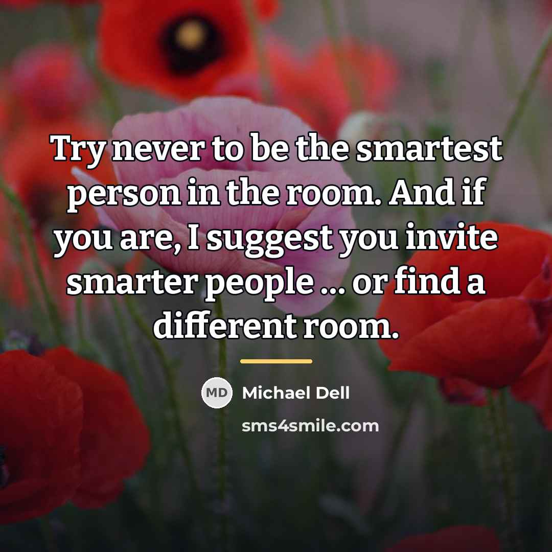 “Try never to be the smartest person in the room.…” quote by Michael Dell