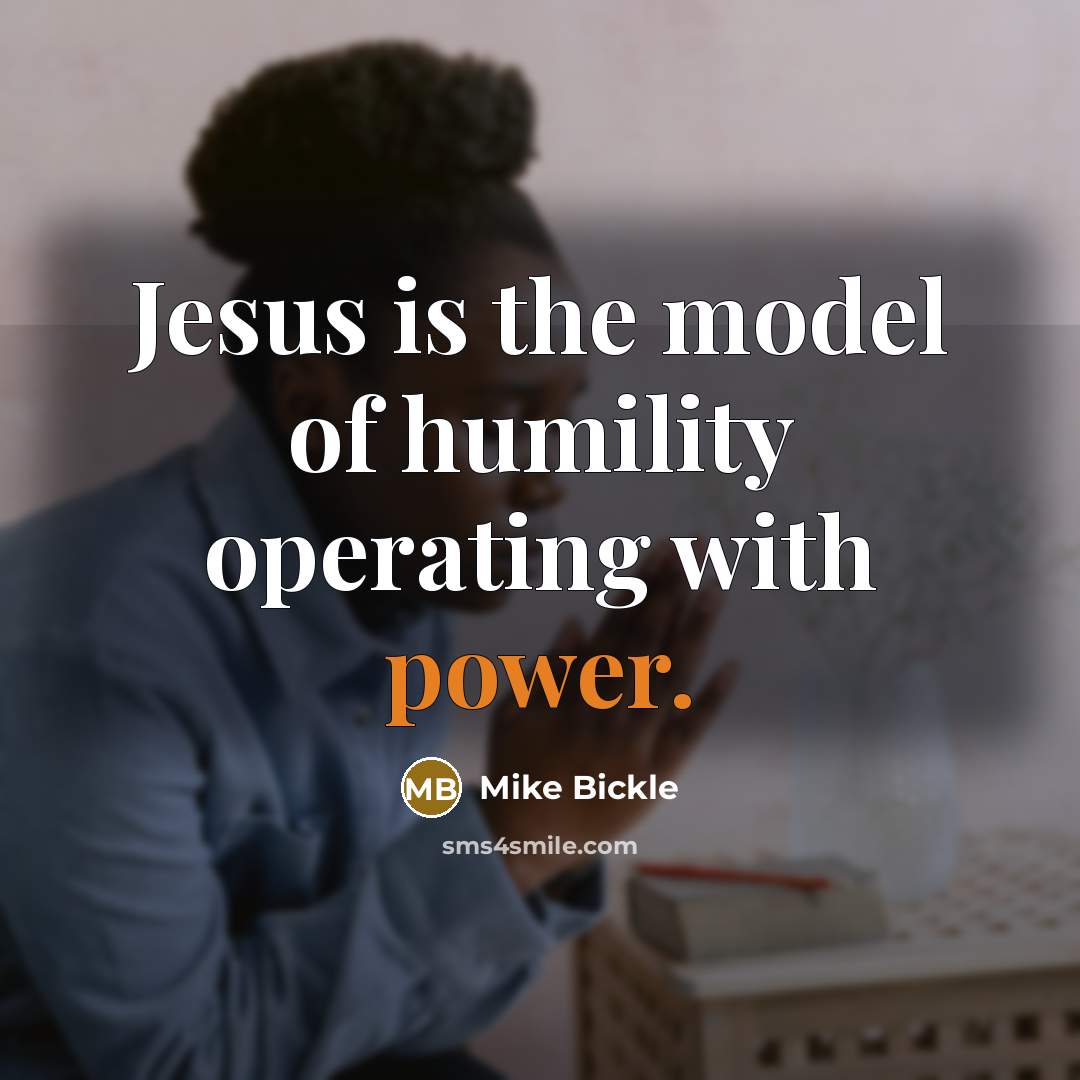 “Jesus is the model of humility operating with power.…” quote by Mike Bickle