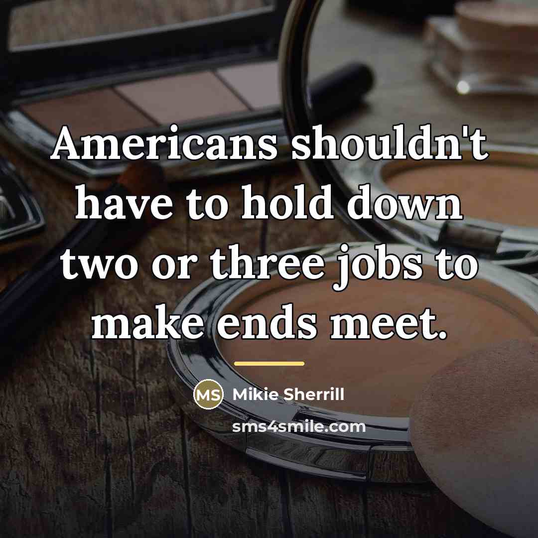 “Americans shouldn't have to hold down two or three jobs…” quote by Mikie Sherrill