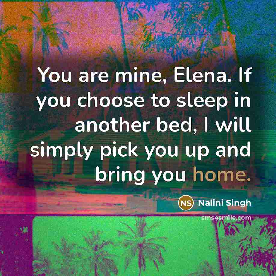 “You are mine, Elena. If you choose to sleep in…” quote by Nalini Singh