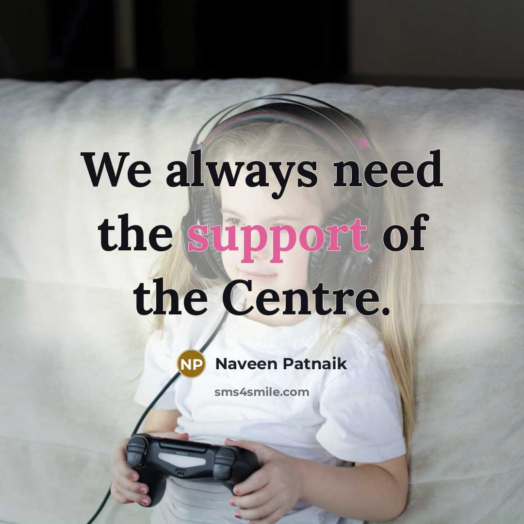 “We always need the support of the Centre.…” quote by Naveen Patnaik