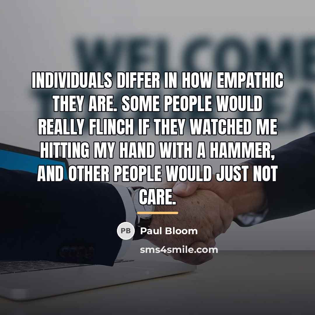 “Individuals differ in how empathic they are. Some people would…” quote by Paul Bloom