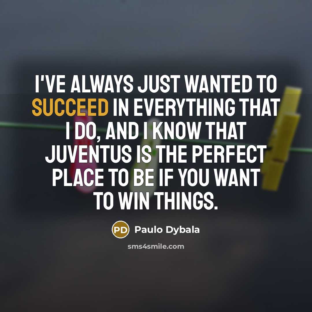 “I've always just wanted to succeed in everything that I…” quote by Paulo Dybala
