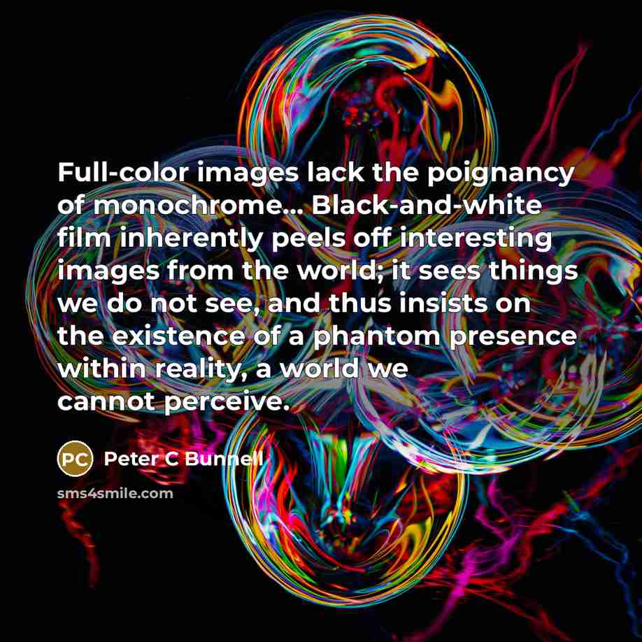 “Full-color images lack the poignancy of monochrome... Black-and-white film inherently…” quote by Peter C Bunnell