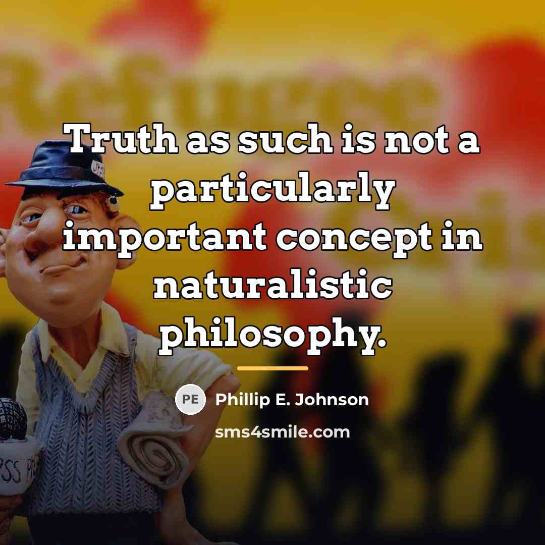 “Truth as such is not a particularly important concept in…” quote by Phillip E. Johnson