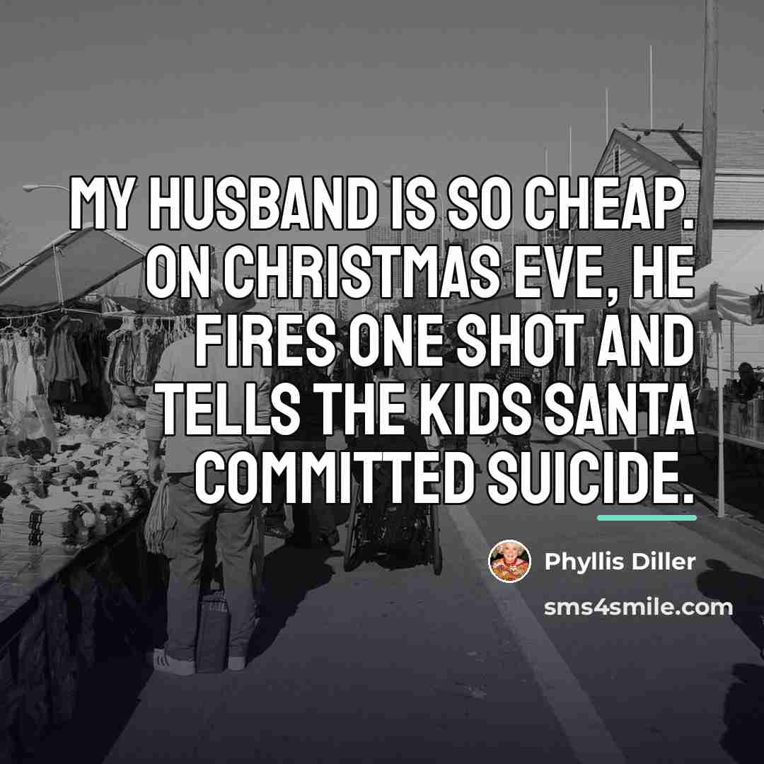 “My husband is so cheap. On Christmas Eve, he fires…” quote by Phyllis Diller