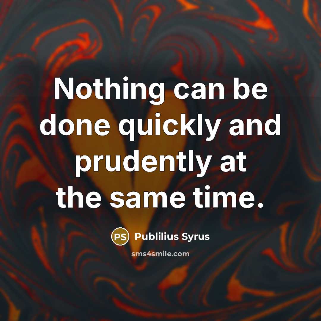 “Nothing can be done quickly and prudently at the same…” quote by Publilius Syrus
