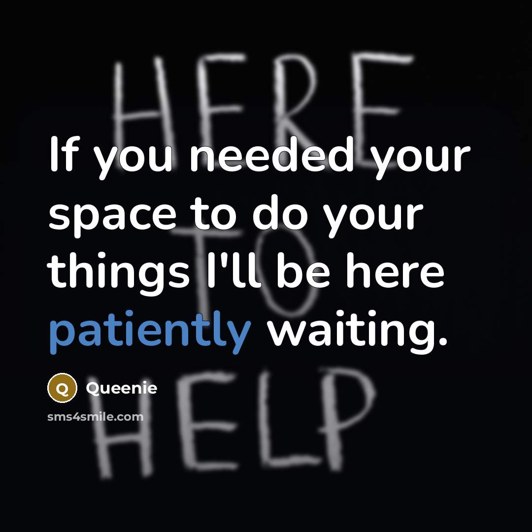 “If you needed your space to do your things I'll be here patiently waiting.” quote by Queenie