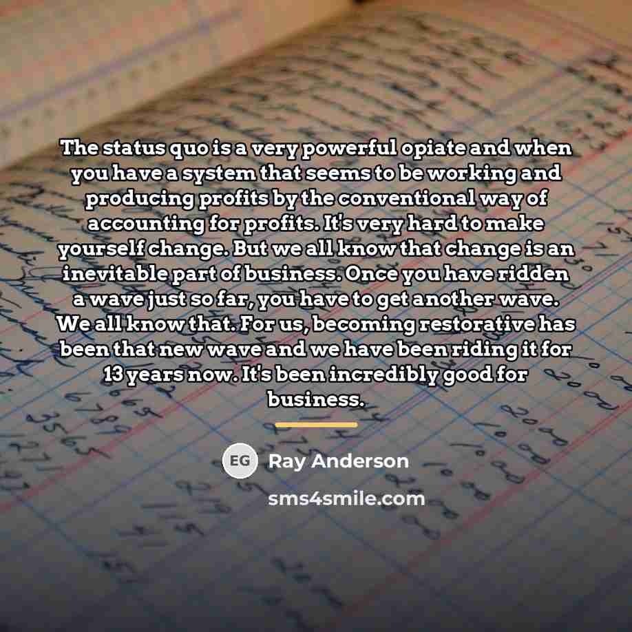 “The status quo is a very powerful opiate and when…” quote by Ray Anderson