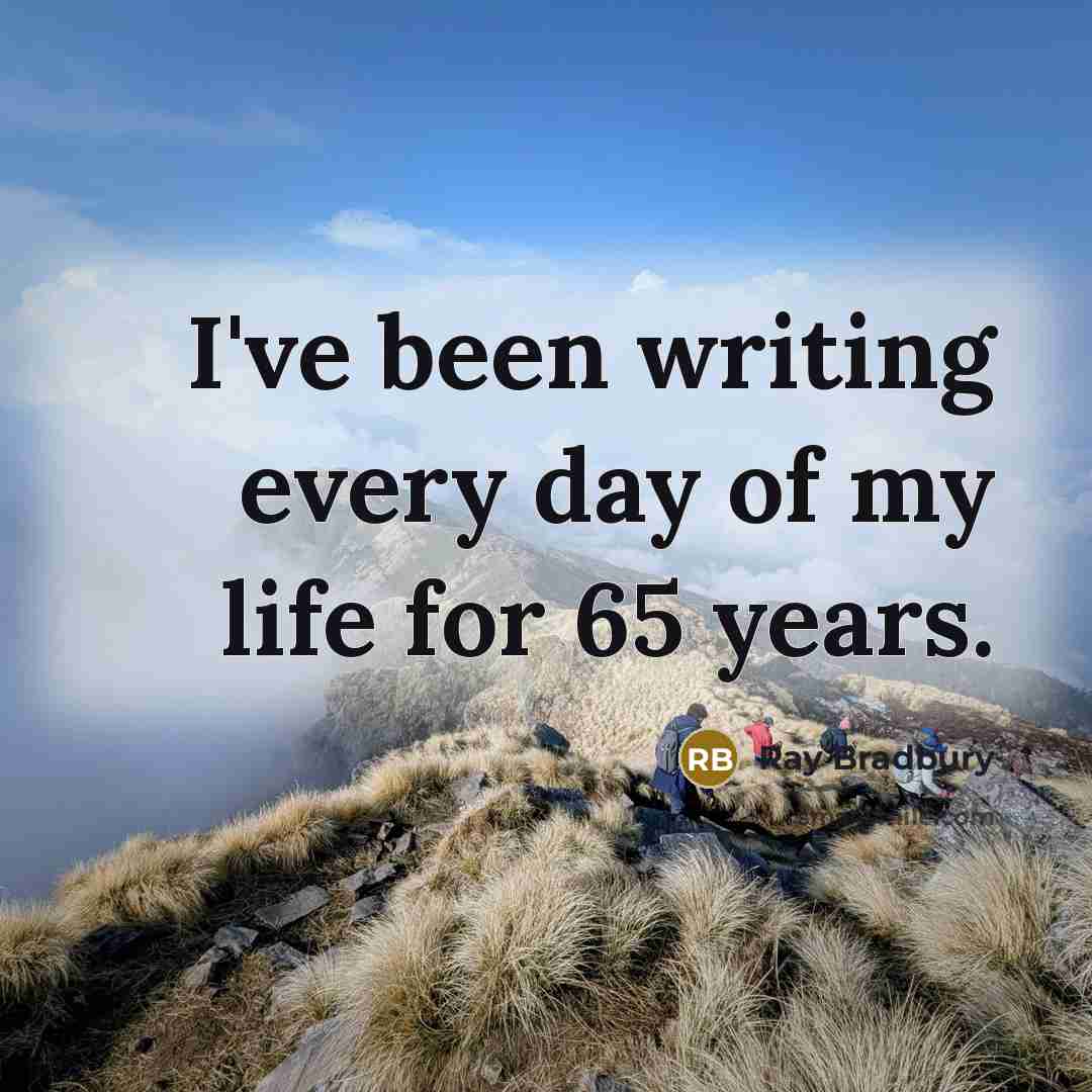 “I've been writing every day of my life for 65…” quote by Ray Bradbury
