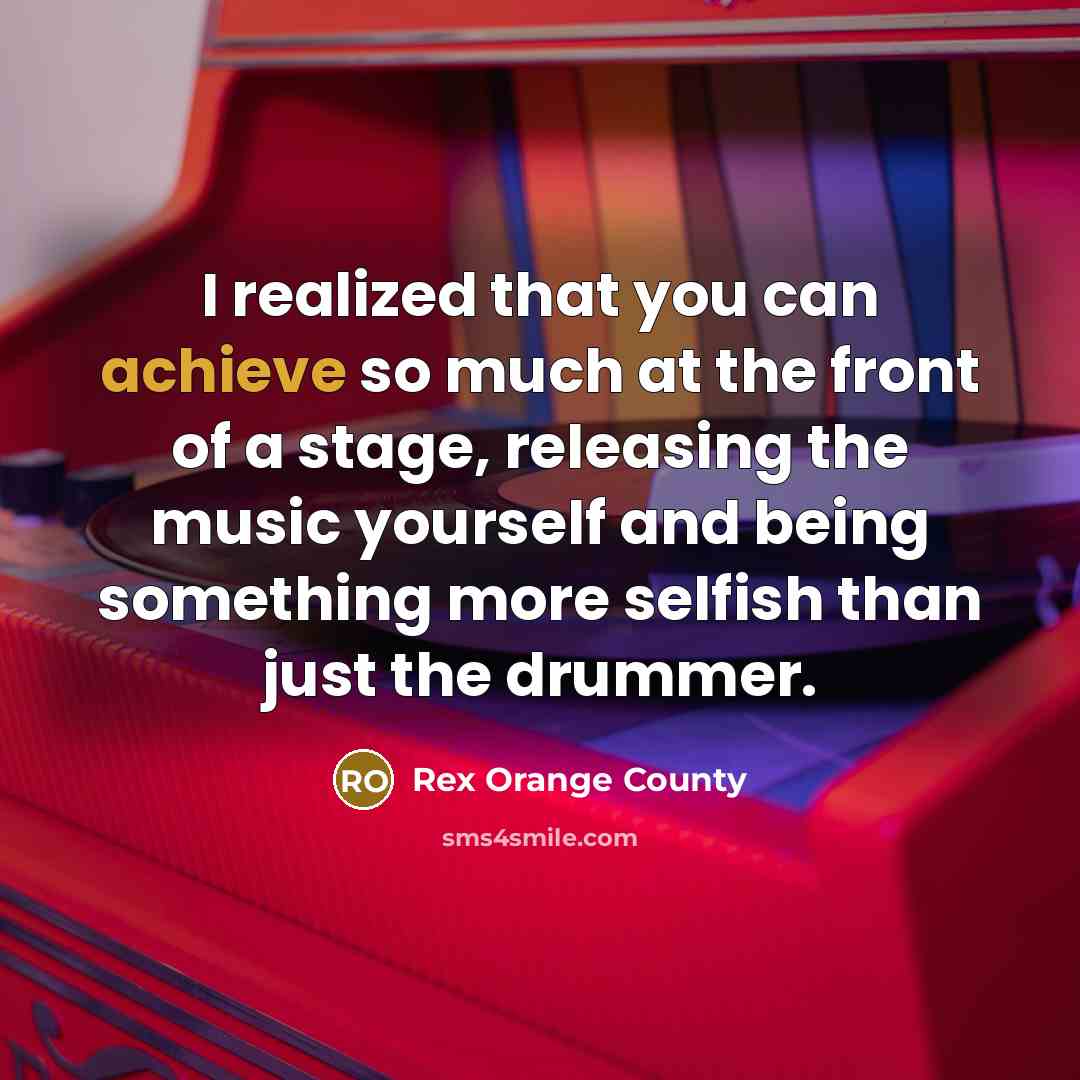 “I realized that you can achieve so much at the…” quote by Rex Orange County