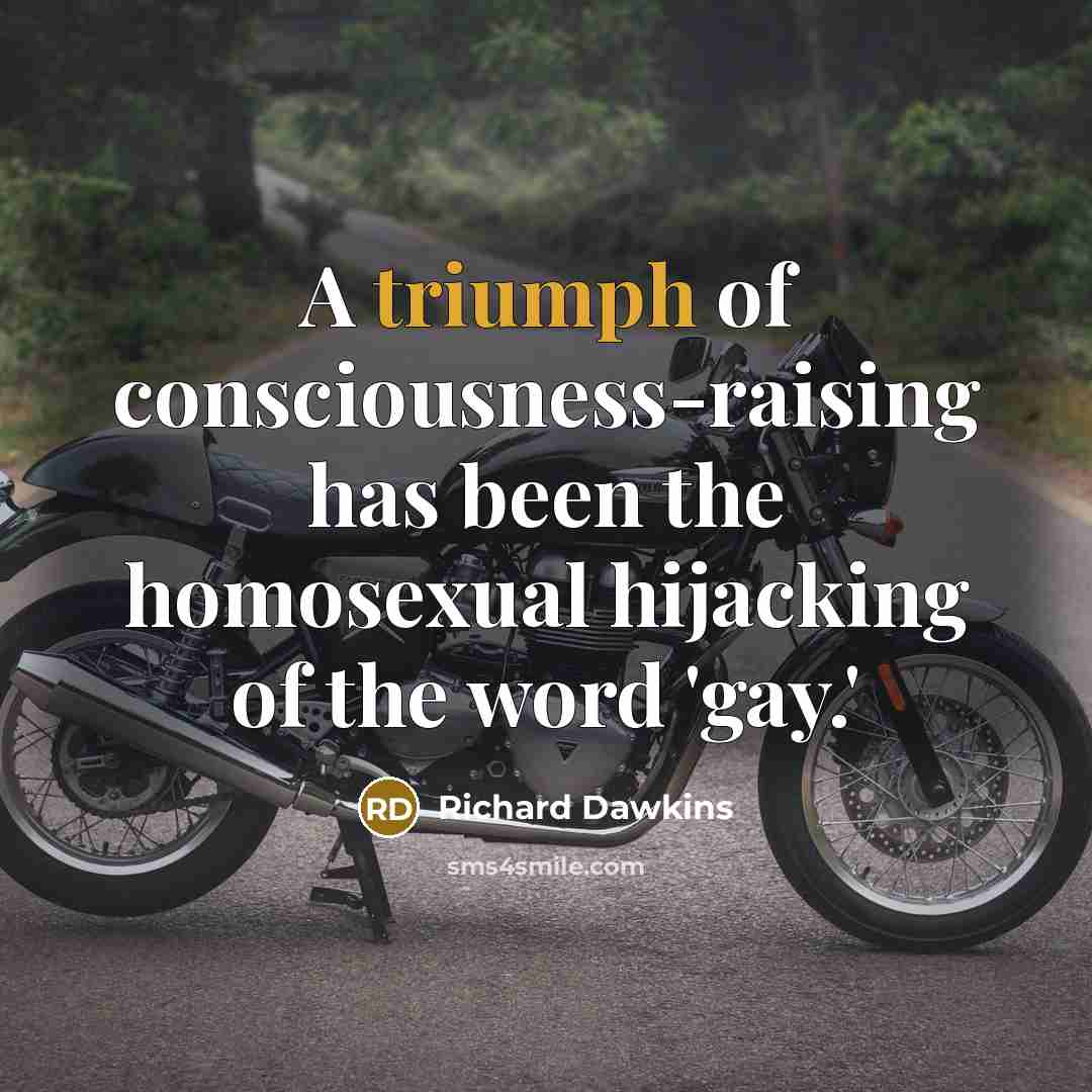 “A triumph of consciousness-raising has been the homosexual hijacking of…” quote by Richard Dawkins