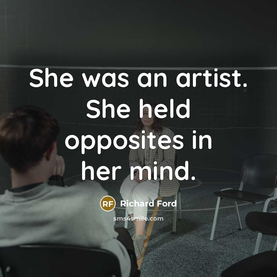 “She was an artist. She held opposites in her mind.…” quote by Richard Ford
