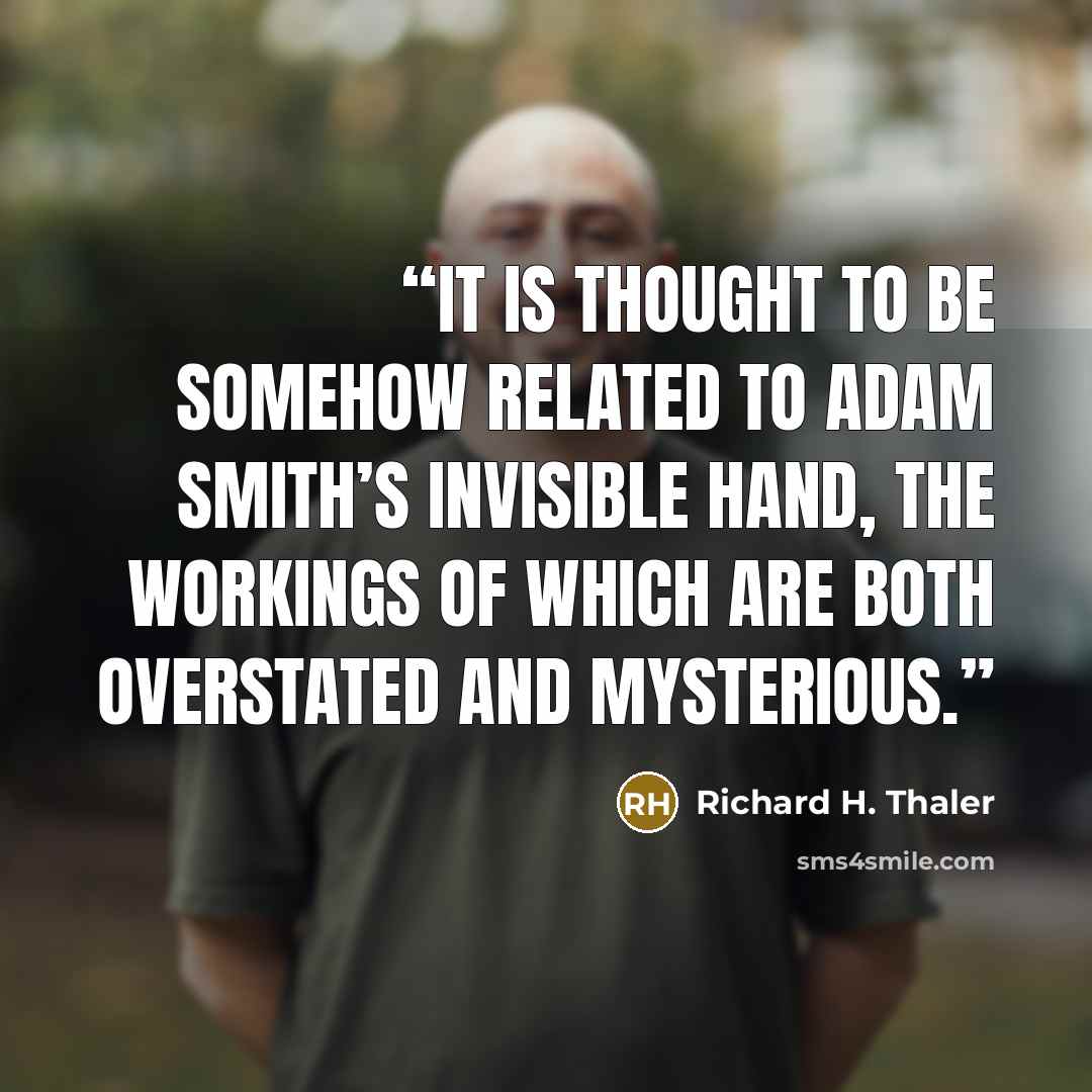 “it is thought to be somehow related to Adam Smith’s invisible hand, the workings of which are both overstated and mysterious.” quote by Richard H. Thaler