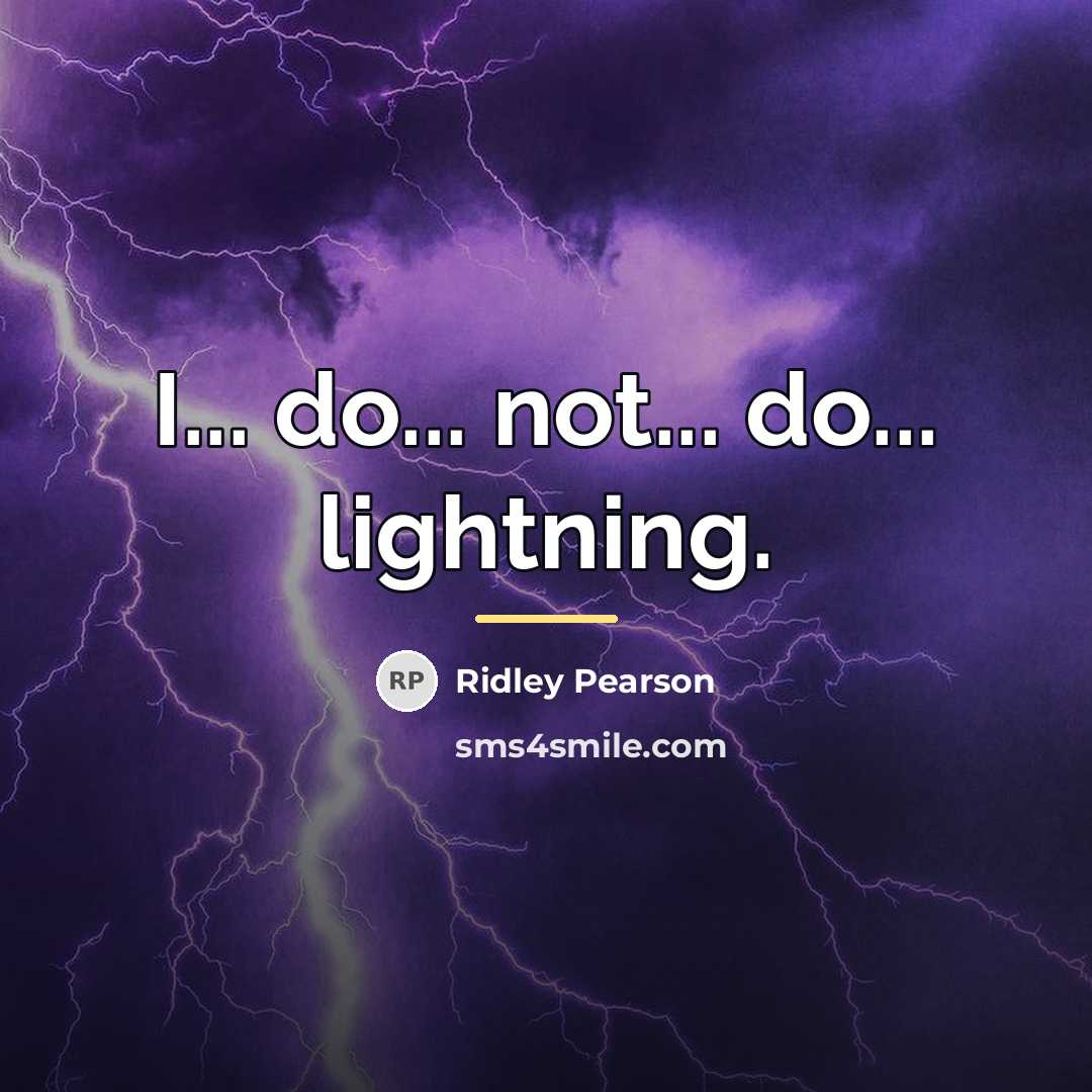 “I... do... not... do... lightning.…” quote by Ridley Pearson