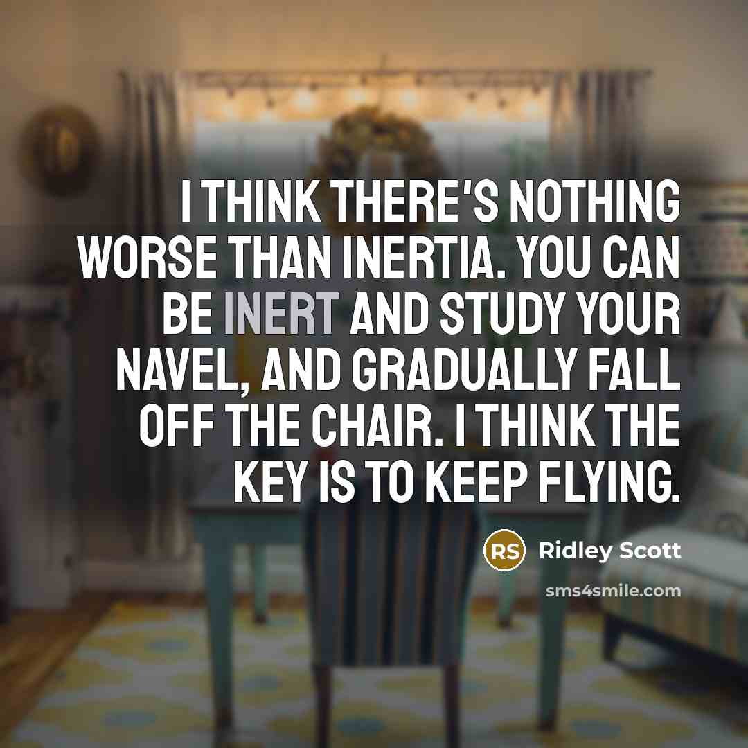 “I think there's nothing worse than inertia. You can be…” quote by Ridley Scott