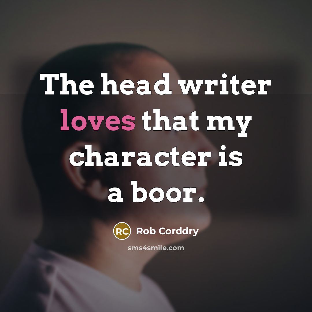 “The head writer loves that my character is a boor.…” quote by Rob Corddry