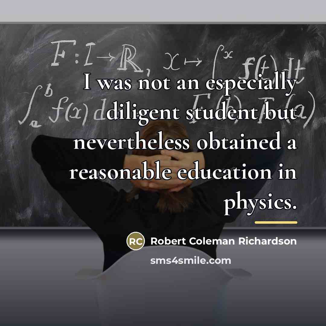 “I was not an especially diligent student but nevertheless obtained…” quote by Robert Coleman Richardson