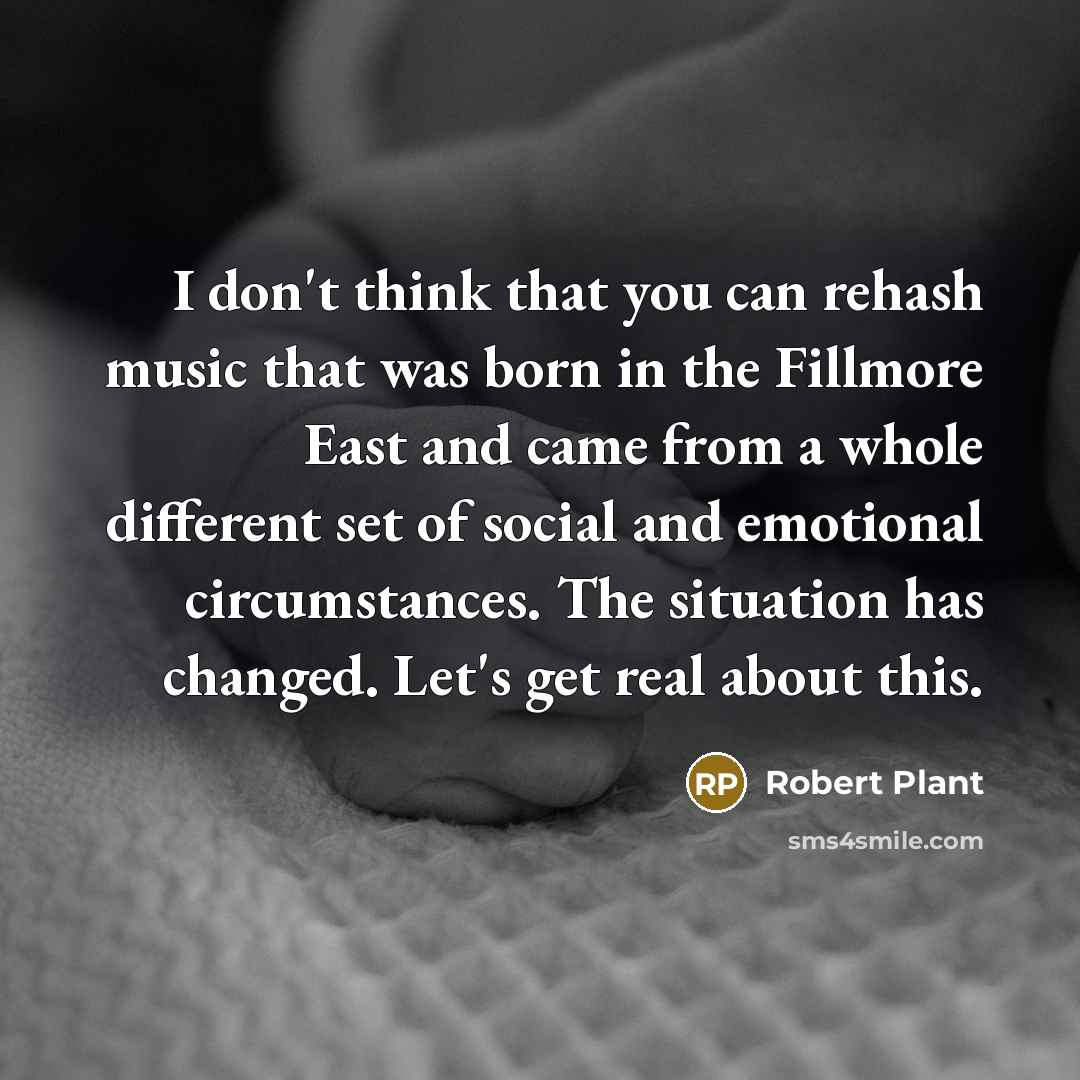 “I don't think that you can rehash music that was…” quote by Robert Plant