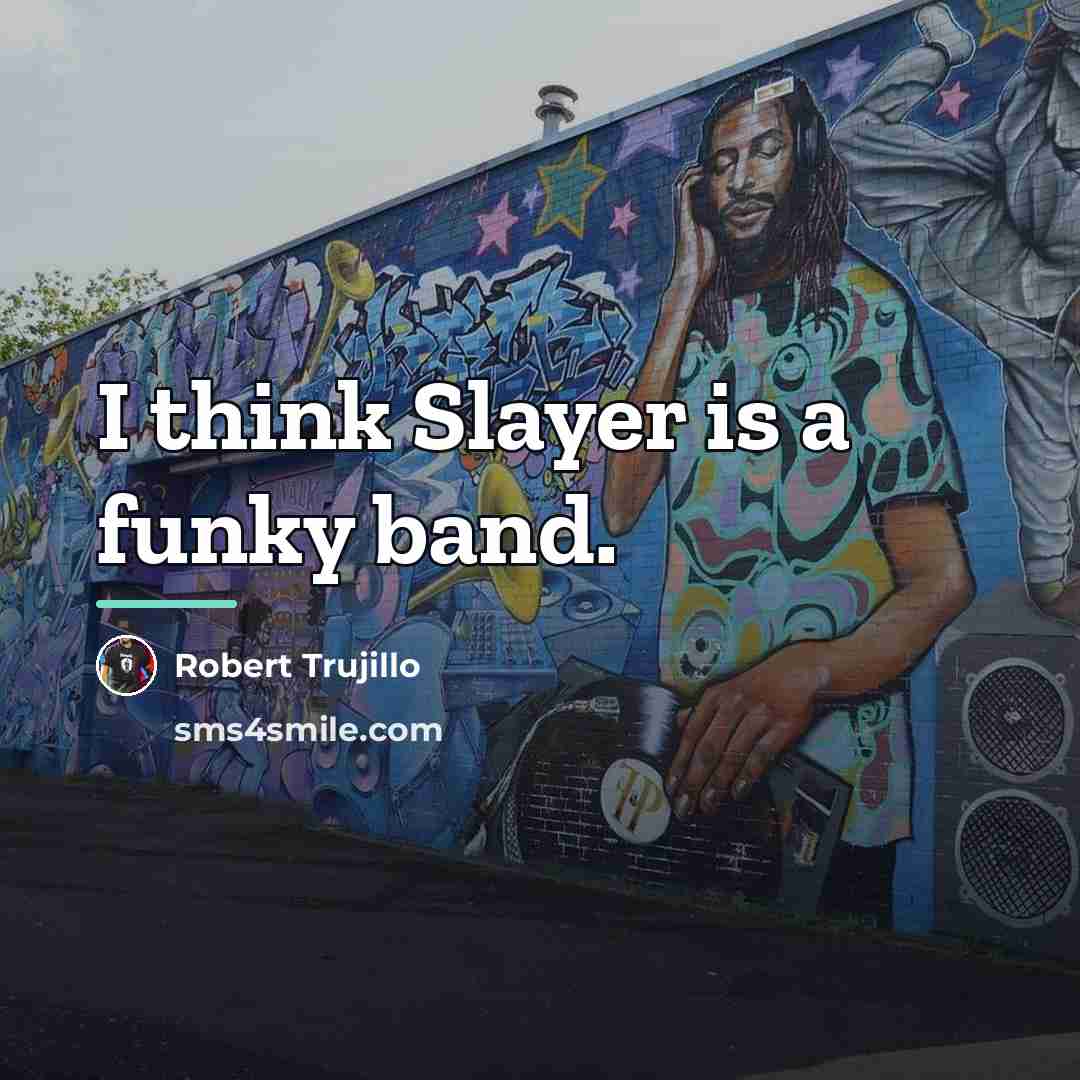 “I think Slayer is a funky band.…” quote by Robert Trujillo