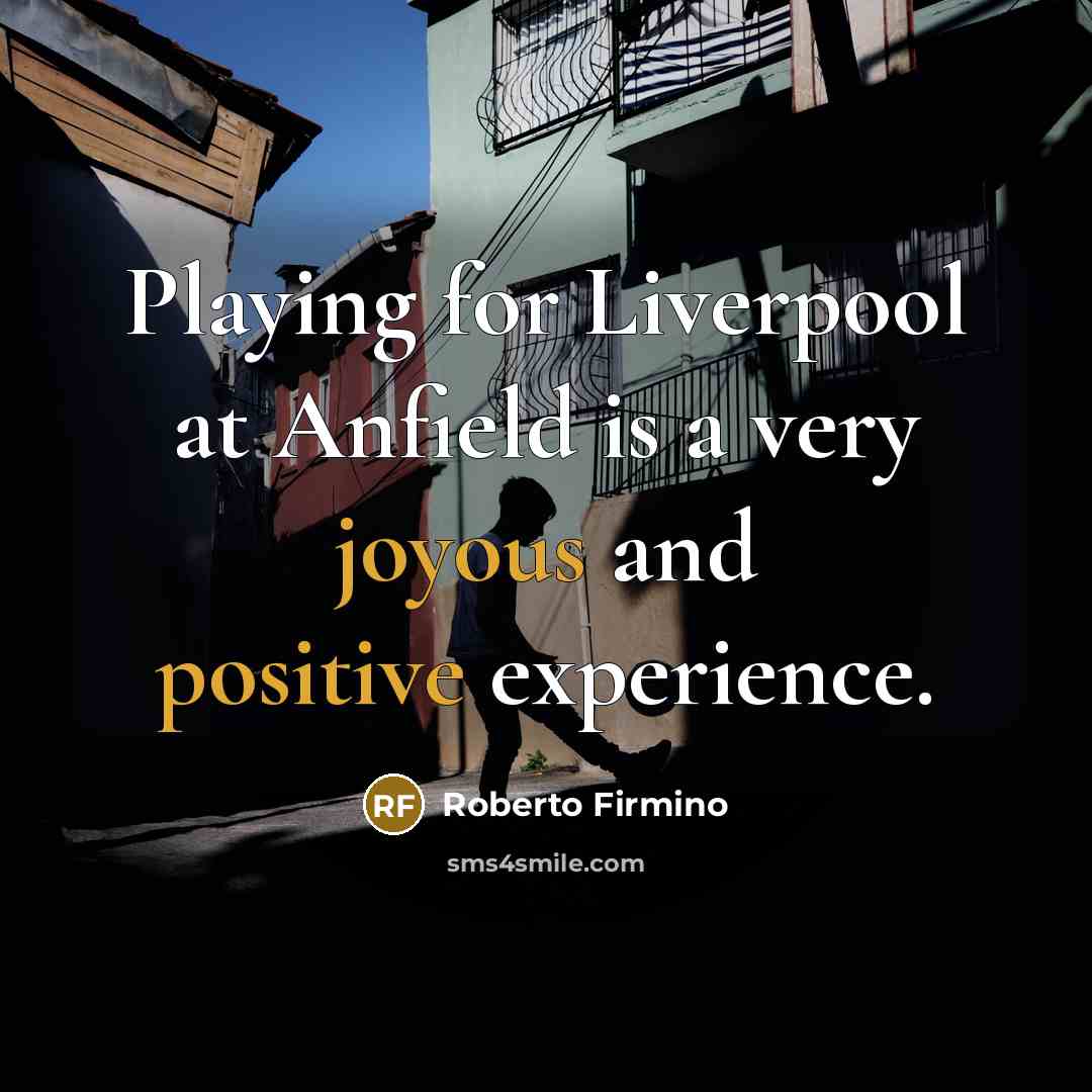 “Playing for Liverpool at Anfield is a very joyous and…” quote by Roberto Firmino