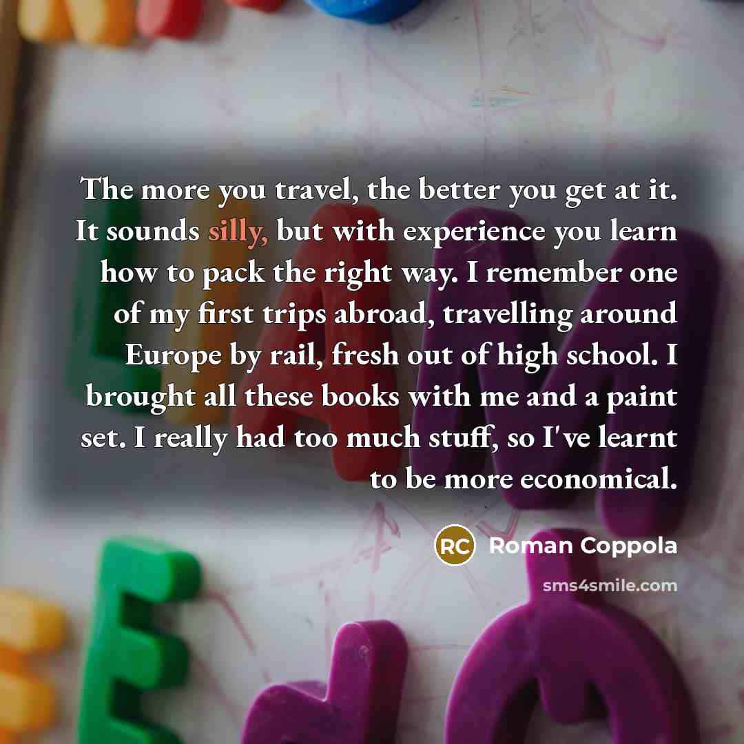 “The more you travel, the better you get at it.…” quote by Roman Coppola