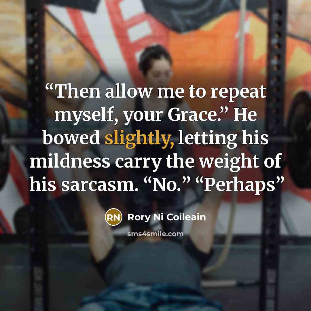 “Then allow me to repeat myself, your Grace.” He bowed slightly, letting his mildness carry the weight of his sarcasm. “No.” “Perhaps” quote by Rory Ni Coileain