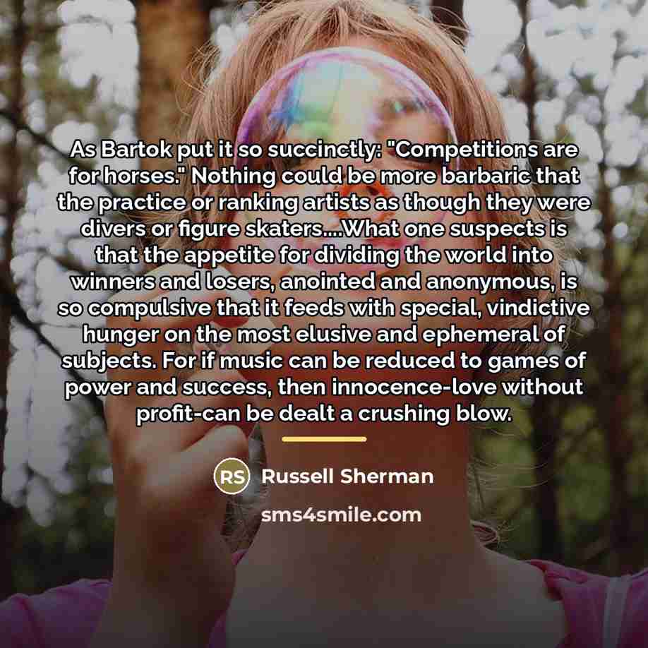 “As Bartok put it so succinctly: "Competitions are for horses."…” quote by Russell Sherman