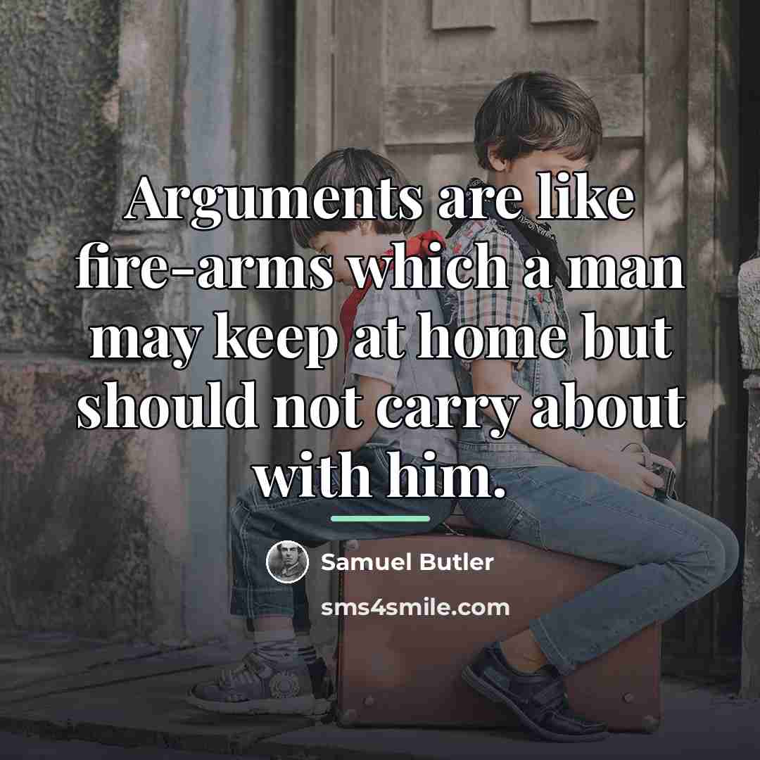 “Arguments are like fire-arms which a man may keep at…” quote by Samuel Butler