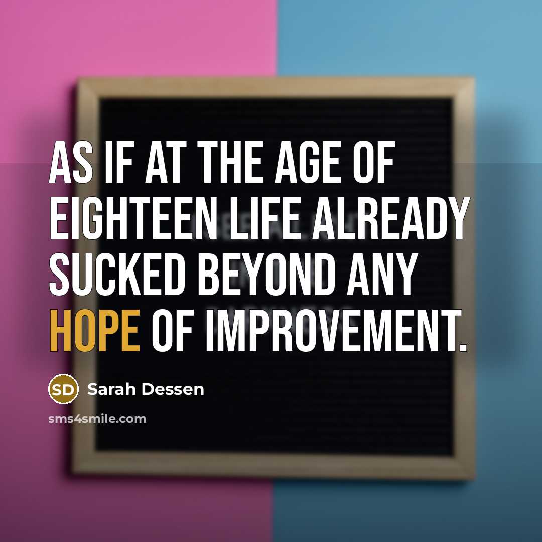 “As if at the age of eighteen life already sucked…” quote by Sarah Dessen