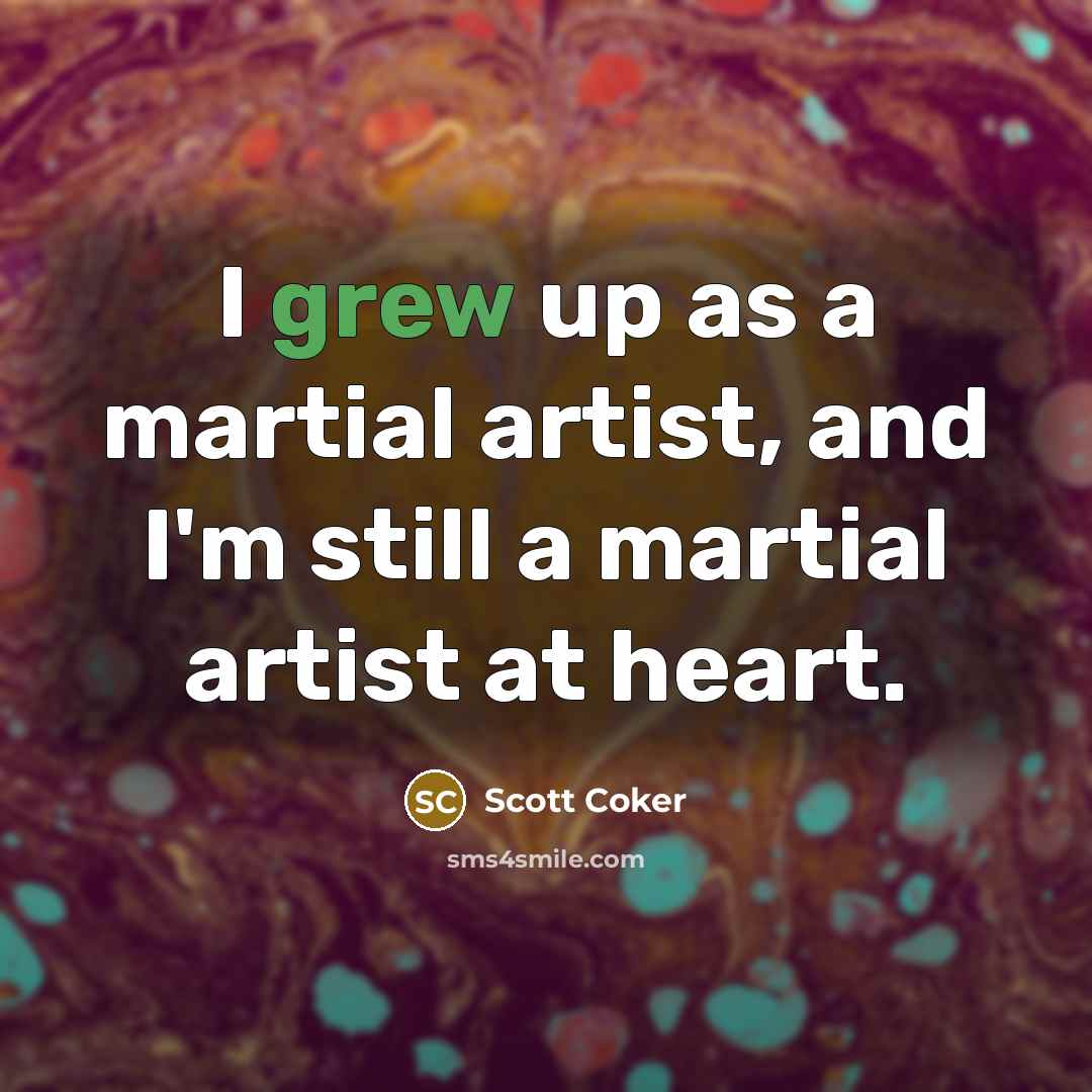 “I grew up as a martial artist, and I'm still…” quote by Scott Coker