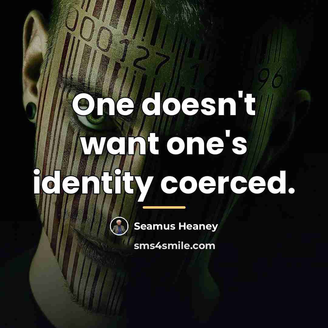 “One doesn't want one's identity coerced.…” quote by Seamus Heaney