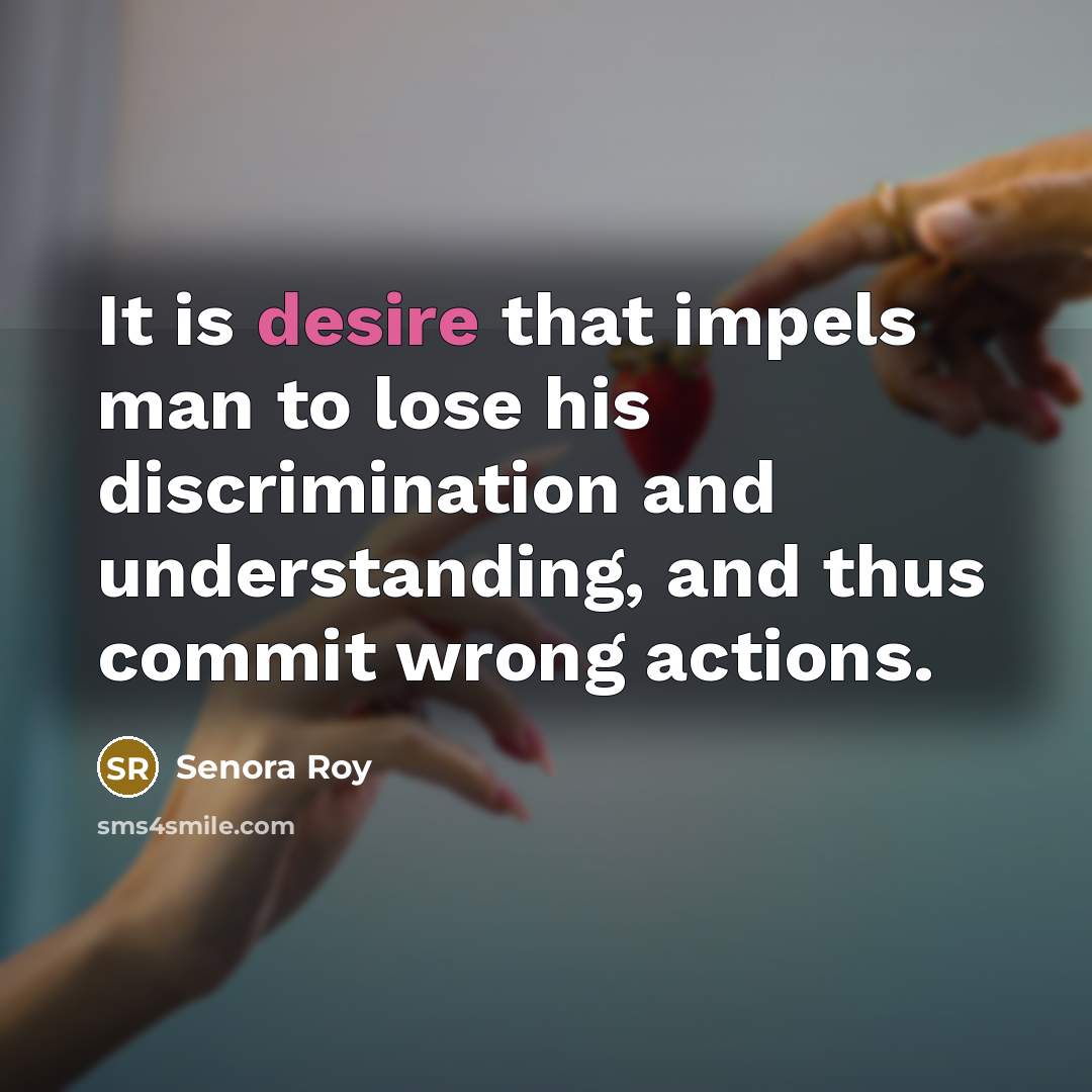 “It is desire that impels man to lose his discrimination…” quote by Senora Roy
